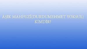 ÂŞIK MAHFUZÎ(DURDUMEHMET YOKSUL) KİMDİR?