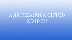 ÂŞIK RIZA(RIZA ÇİFTÇİ) KİMDİR?