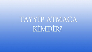  TAYYİP ATMACA KİMDİR?