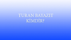  TURAN BAYAZIT KİMDİR?