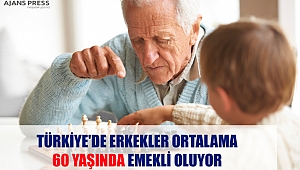 TÜRKİYE'DE ERKEKLER ORTALAMA 60 YAŞINDA EMEKLİ OLUYOR