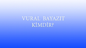  VURAL BAYAZIT KİMDİR?