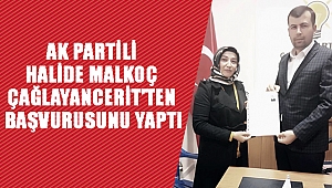AK PARTİLİ HALİDE MALKOÇ ÇAĞLAYANCERİT’TEN BAŞVURUSUNU YAPTI