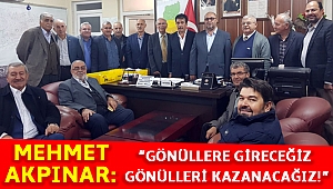 AKPINAR: GÖNÜLLERE GİRECEĞİZ! GÖNÜLLERİ KAZANACAĞIZ!