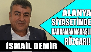 ALANYA SİYASETİNDE BİR KAHRAMANMARAŞLI: İSMAİL DEMİR