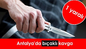 Antalya'da bıçaklı kavga: 1 yaralı