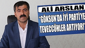 ARSLAN: GÖKSUN’DA İYİ PARTİ’YE TEVECCÜH ARTIYOR!