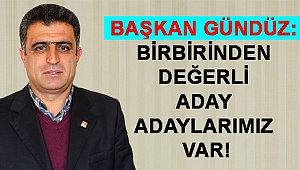 BAŞKAN GÜNDÜZ: BİRBİRİNDEN DEĞERLİ ADAY ADAYLARIMIZ VAR!