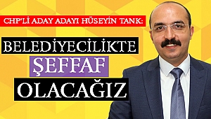 CHP’Lİ ADAY ADAYI HÜSEYİN TANK: BELEDİYECİLİKTE ŞEFFAF OLACAĞIZ