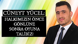 CÜNEYT YÜCEL: ÖNCE HALKIMIZIN GÖNLÜNE SONRA OYUNA TALİBİZ!