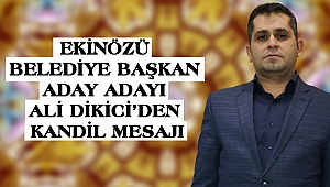 EKİNÖZÜ BELEDİYE BAŞKAN ADAY ADAYI DİKİCİ'DEN KANDİL MESAJI