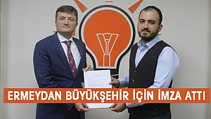 ERMEYDAN BÜYÜKŞEHİR İÇİN İMZA ATTI
