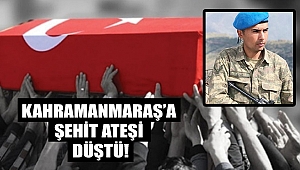 Kahramanmaraş’a Şehit Ateşi Düştü! Kötü Haber Geldi