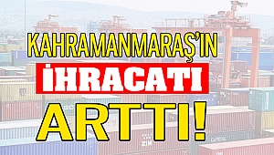 Kahramanmaraş’ın İhracatı Artıyor!