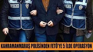 Kahramanmaraş Polisinden FETÖ'ye 5 İlde Operasyon 
