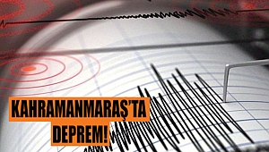 Kahramanmaraş'ta Deprem!