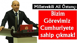 Öztunç: Bizim görevimiz Cumhuriyete sahip çıkmak!