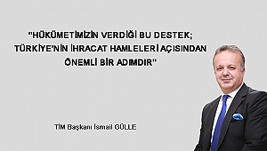 TİM BAŞKANI GÜLLE: “HÜKÜMETİMİZİN VERDİĞİ BU DESTEK; TÜRKİYE’NİN İHRACAT HAMLELERİ AÇISINDAN ÖNEMLİ BİR ADIMDIR”