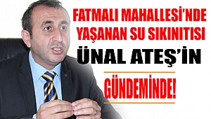 Ünal Ateş Fatmalı’da Yaşanan Su Sıkıntısını Gündeme Getirdi!