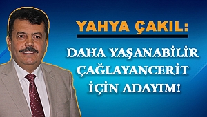 YAHYA ÇAKIL: DAHA YAŞANABİLİR ÇAĞLAYANCERİT İÇİN ADAYIM!