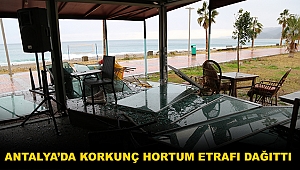 Antalya da korkunç hortum etrafı dağıttı