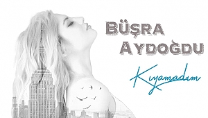 BÜŞRA AYDOĞDU “KIYAMADIM” İLE KALPLERE DOKUNACAK