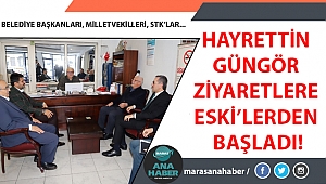 GÜNGÖR ZİYARETLERE ESKİ’LERDEN BAŞLADI!