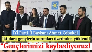 İYİ Parti İl Başkanı Başkan Çabukel, iktidara gençlerin sorunları üzerinden yüklendi