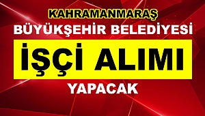 Kahramanmaraş Büyükşehir Belediyesi İşçi Alımı Yapacak