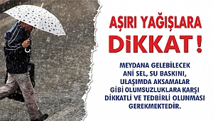 KAHRAMANMARAŞ’TA AŞIRI YAĞIŞ UYARISI!