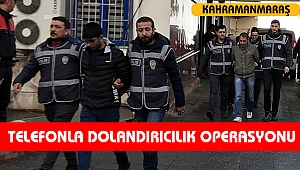 Kahramanmaraş'ta telefonla dolandırıcılık operasyonu