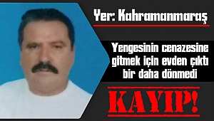 Kahramanmaraş'ta Yengesinin cenazesine gitmek için evden çıktı bir daha dönmedi