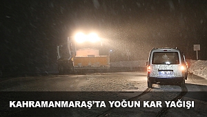 Kahramanmaraş'ta yoğun kar yağışı