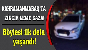 Kahramanmaraş'ta Zincirleme Kaza Böylesi ilk defa yaşandı