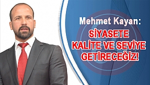 KAYAN: SİYASETE KALİTE VE SEVİYE GETİRECEĞİZ!