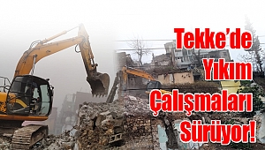 Kentsel Dönüşüm Kapsamında Tekke’de Yıkım Çalışmaları Sürüyor!