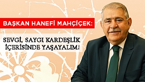 MAHÇİÇEK: SEVGİ, SAYGI VE KARDEŞLİK İÇERİSİNDE YAŞAYALIM