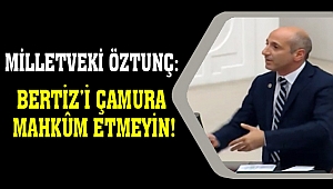 Milletveki Öztunç Bertizi çamura mahkûm etmeyin