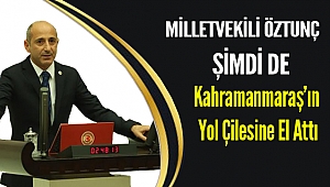 Öztunç Kahramanmaraş’ın Yol Çilesine El Attı