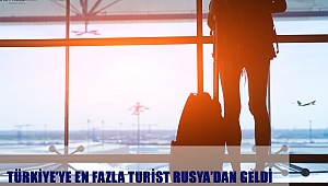 TÜRKİYE’YE EN FAZLA TURİST RUSYA’DAN GELDİ