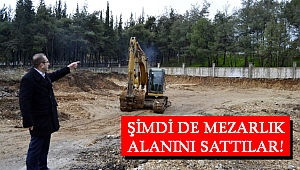 YER: KAHRAMANMARAŞ - ÖLÜLERİN TOPRAĞINA GÖZ DİKTİLER!