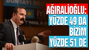 AĞIRALİOĞLU: YÜZDE 49 DA BİZİM YÜZDE 51 DE