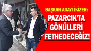 BAŞKAN ADAYI İKİZER PAZARCIK’TA GÖNÜLLERİ FETHEDECEĞİZ