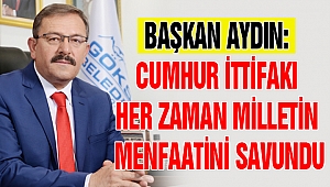 Başkan Aydın: Cumhur İttifakı Her Zaman Milletin Menfaatini Savundu