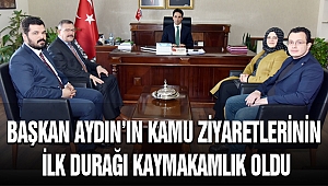 Başkan Aydın’ın Kamu Ziyaretlerinde İlk Durak Kaymakamlık Oldu