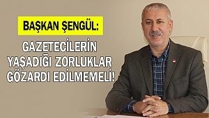 Başkan Şengül: Gazetecilerin Yaşadığı Zorluklar Göz Ardı Edilmemeli