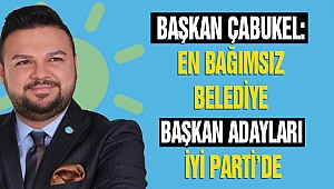 Çabukel: En Bağımsız Belediye Başkan Adaları İYİ Parti'de