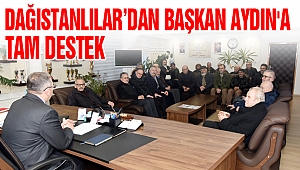 DAĞISTANLILAR’DAN BAŞKAN AYDIN'A TAM DESTEK
