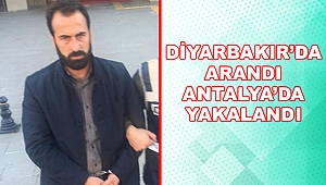 DİYARBAKIRDA ARANAN ZANLI ANTALYADA YAKALANDI