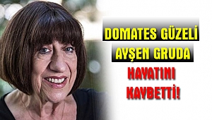 DOMATES GÜZELİ AYŞE GRUDA HAYATINI KAYBETTİ